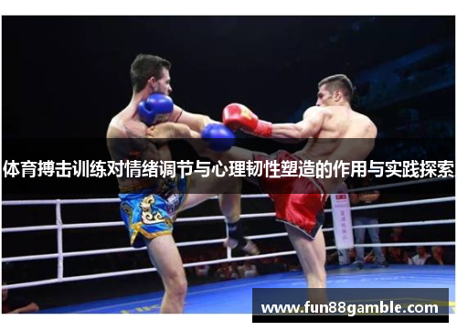 体育搏击训练对情绪调节与心理韧性塑造的作用与实践探索